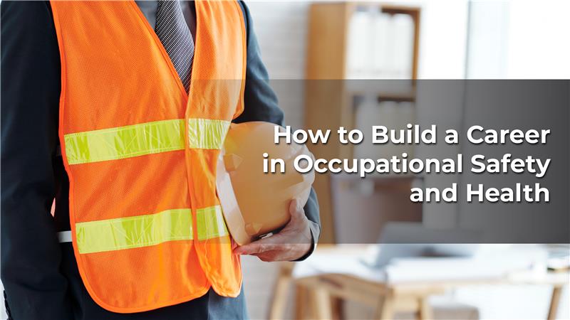 How to Build a Career in Occupational Safety and Health