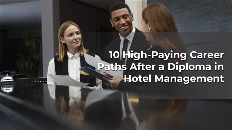 10 High Paying Career Paths after a Diploma in Hotel Management